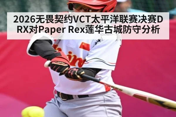 2026无畏契约VCT太平洋联赛决赛DRX对Paper Rex莲华古城防守分析